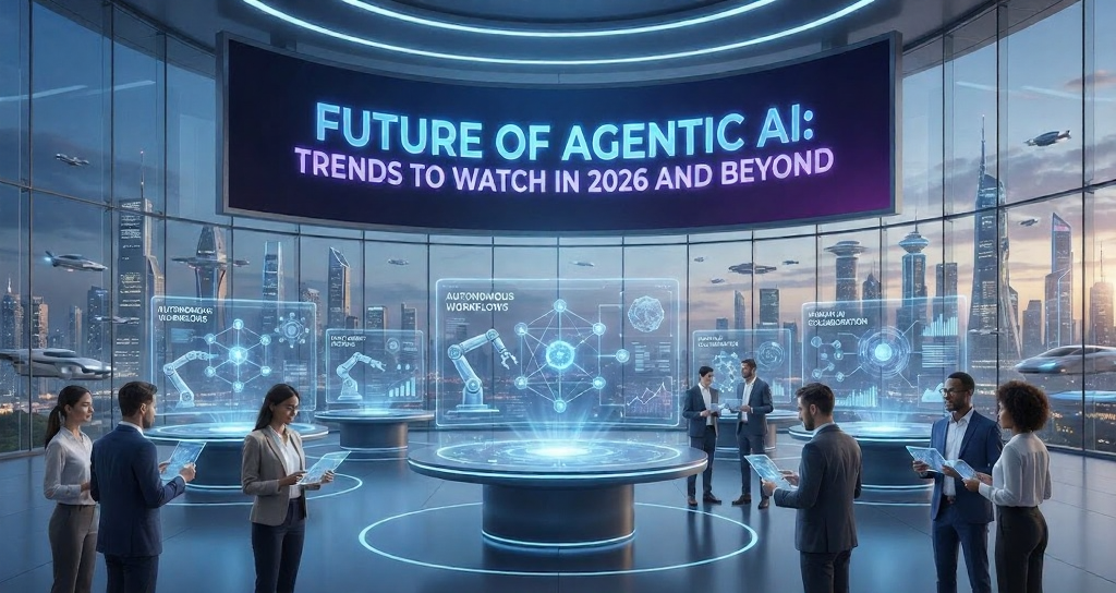 Future of Agentic AI: Trends to Watch in 2026 and Beyond